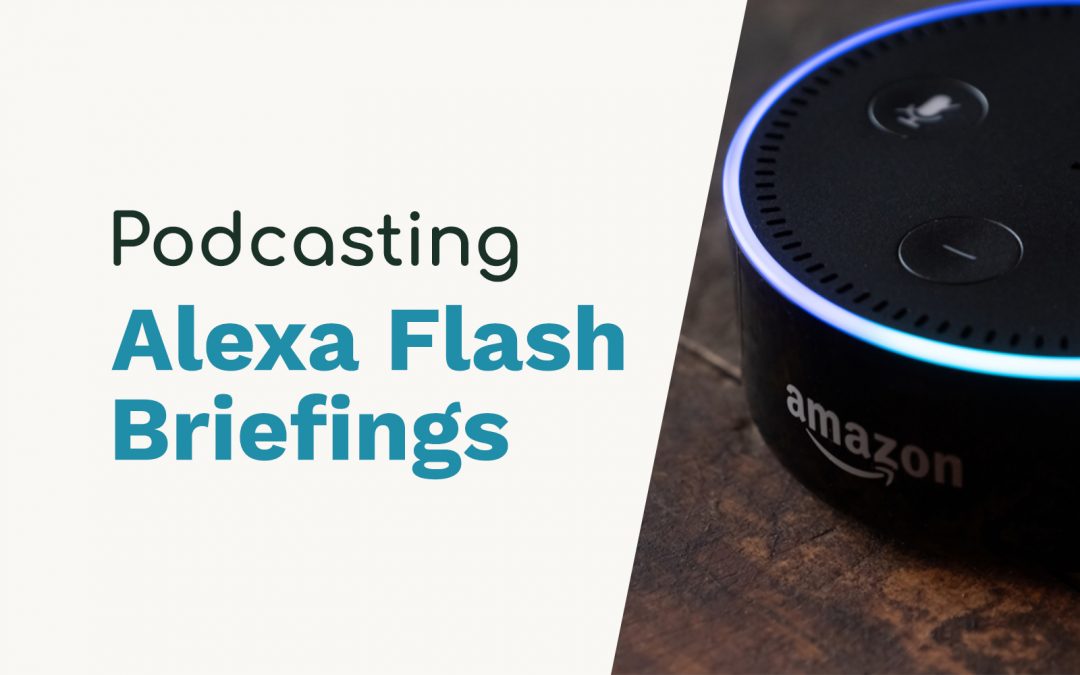 Alexa Flash Briefings Podcasters Get Your Skills Out There