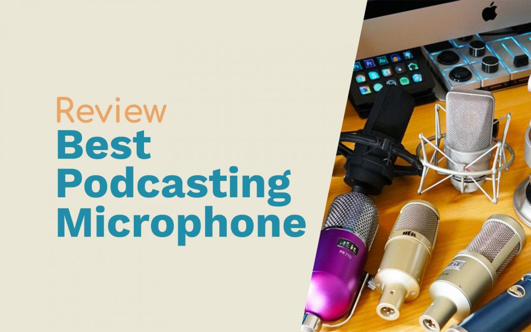 The Best Podcasting Microphone with Audio Samples and Reviews