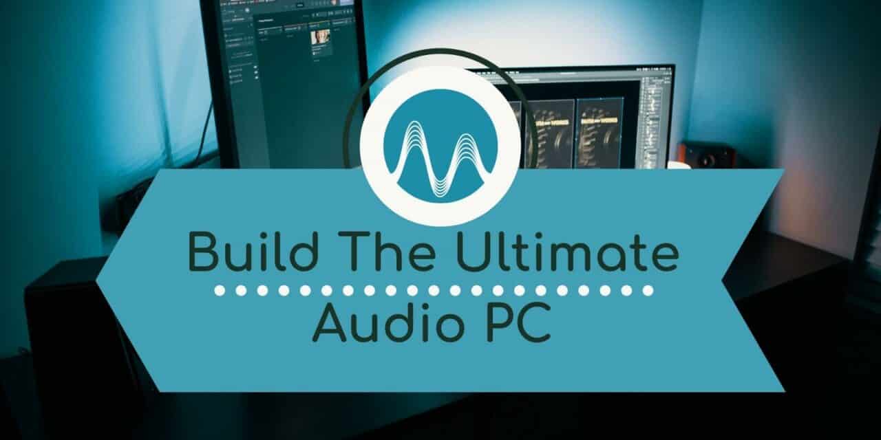 How to Build the Ultimate Audio PC
