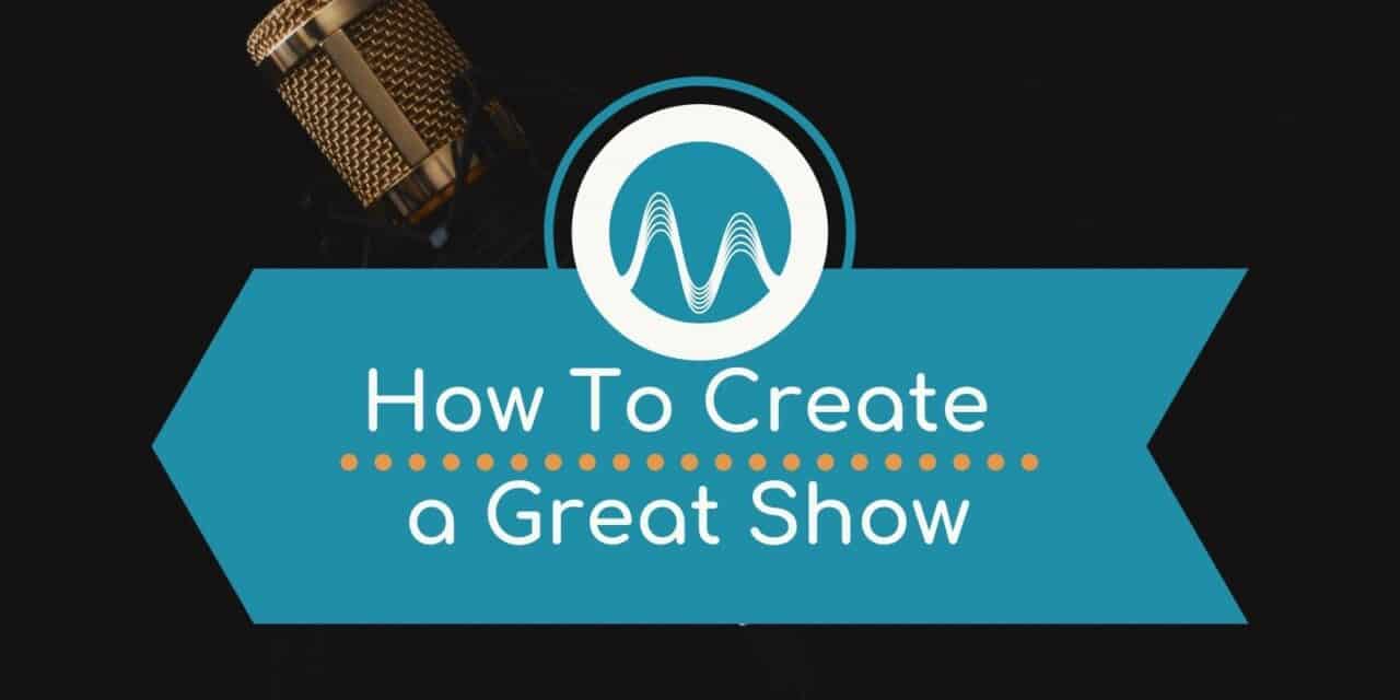 How To Create a Great Radio/Podcast Show