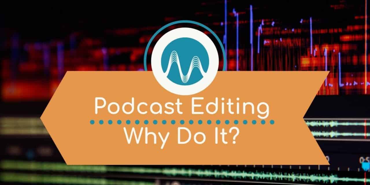 Podcast Editing – Why Should You Produce Your Podcast?
