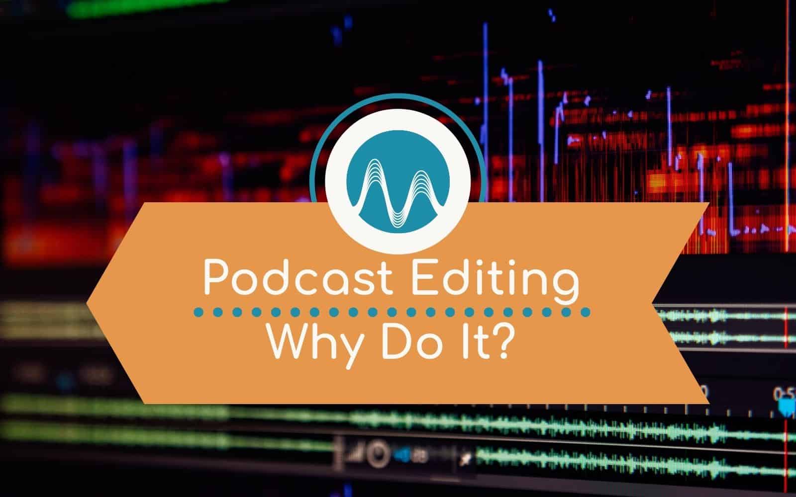 Podcast Editing – Why Should You Produce Your Podcast? Audio Editing podcast editing Music Radio Creative