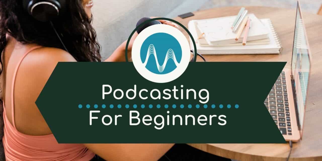 Podcasting For Beginners – Full Guide