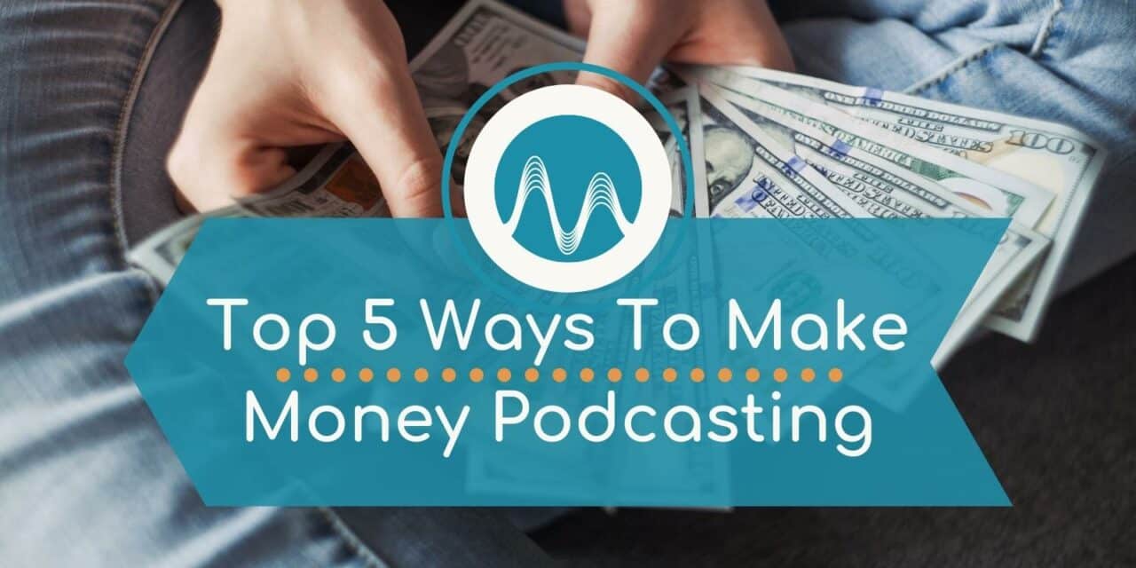 Top 5 Ways To Make Money Podcasting