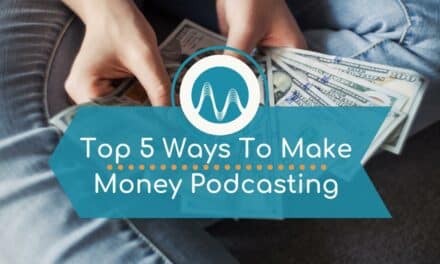 Top 5 Ways To Make Money Podcasting