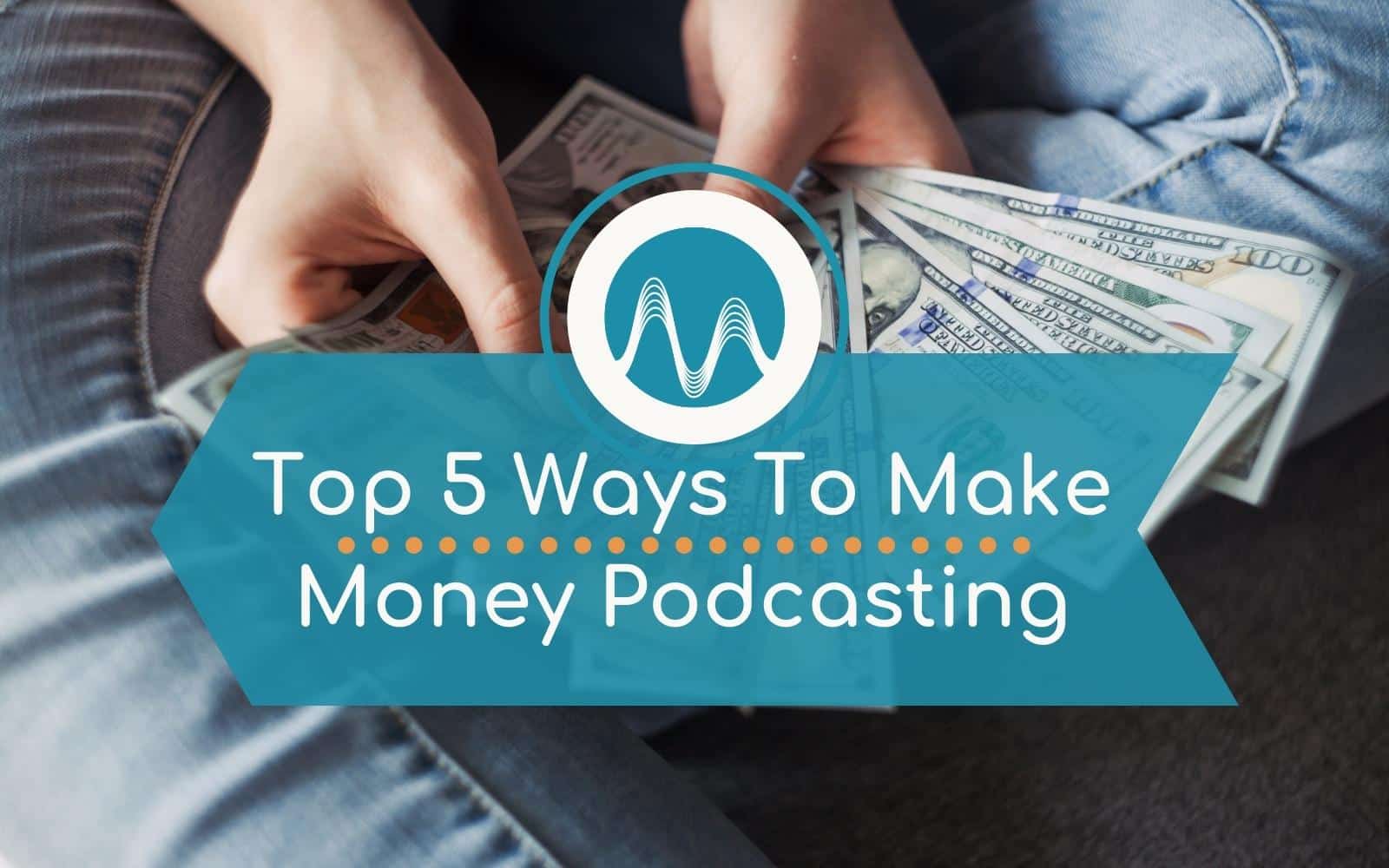 Top 5 Ways To Make Money Podcasting Branding make money podcasting Music Radio Creative