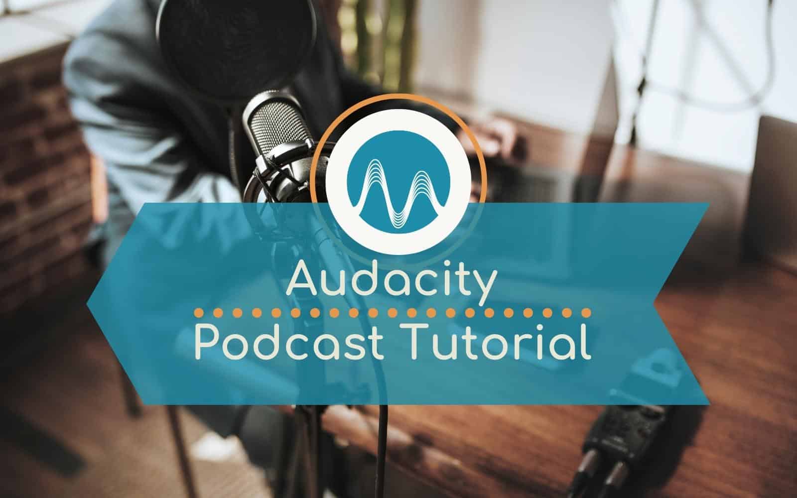Audacity Podcast Tutorial – Quickly Edit A Podcast And Sound Great!