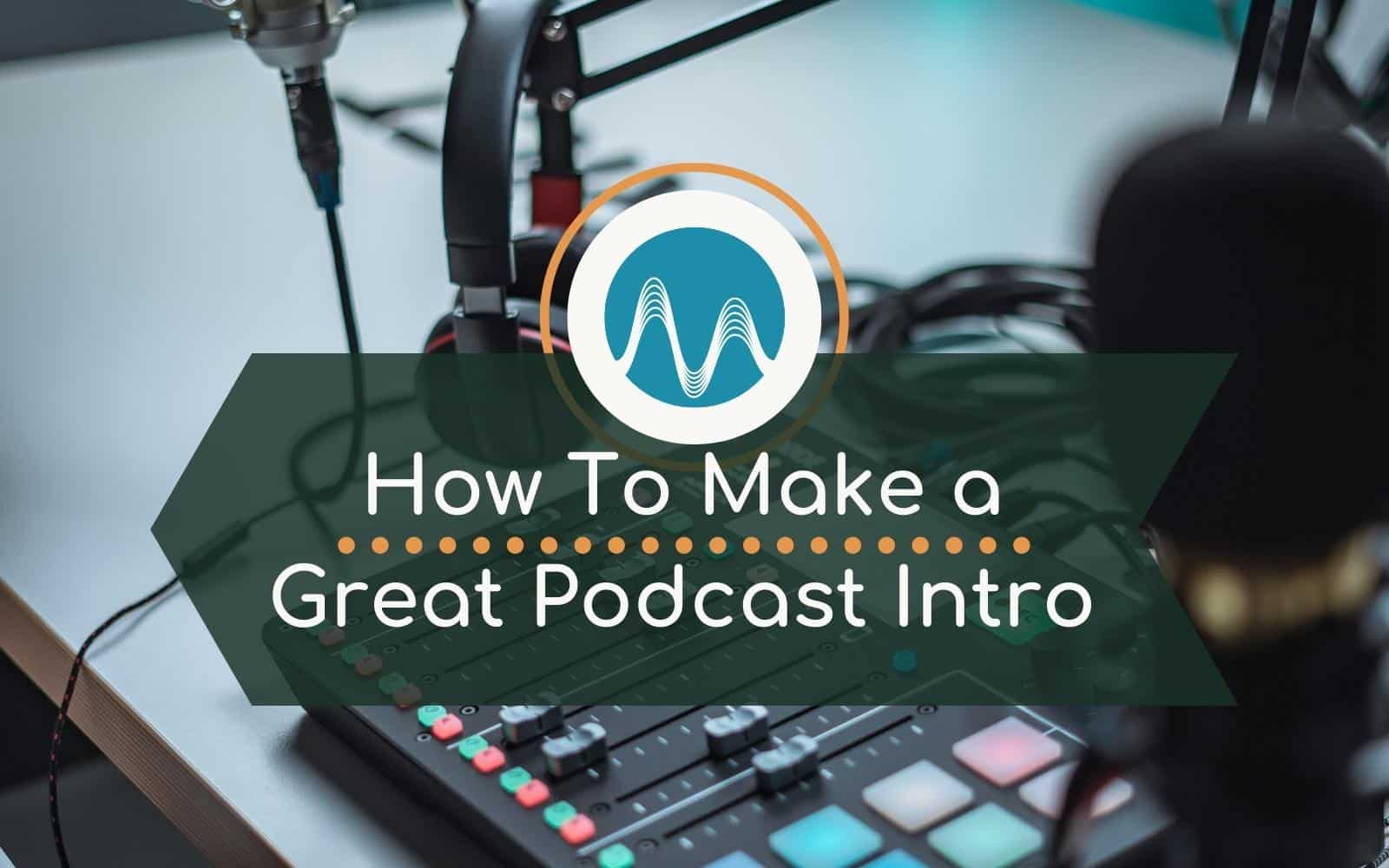 How Do You Make A Great Podcast Intro?