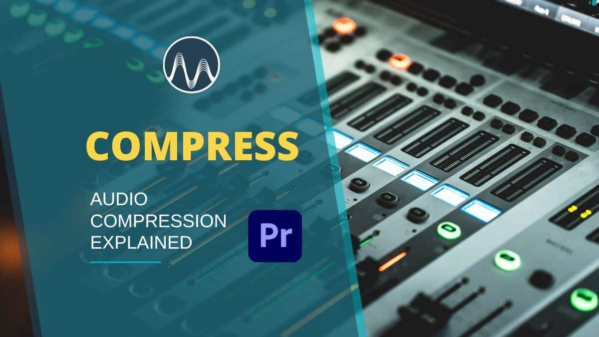 Audio Compression: How To Correctly Compress Audio Inside Adobe Premiere Pro